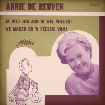 Ja, Met Jou Zou Ik Wel Willen / We Maken Er 'n Feessie Van by Annie De Reuver