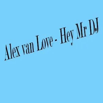 Hey Mr DJ by Alex van Love