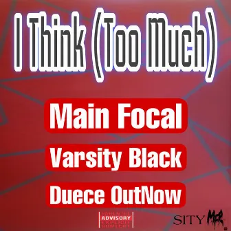 I Think (Too Much) by Main Focal