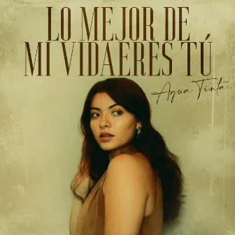 Lo Mejor de Mi Vida Eres Tú by Agua Tinta