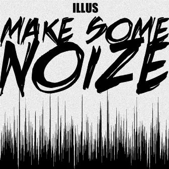 Make Some Noize (Remix) by ILLUS