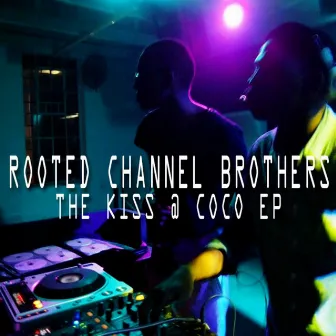 The Kiss at Coco EP by Rooted Channel Brothers