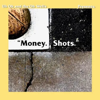 Money. Shots. by Uh Oh and the Oh Wells