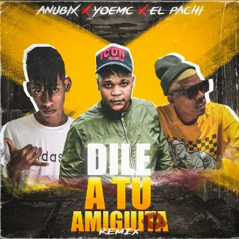 Dile a Tu Amiguita (Remix) by Yoe Mc & El Pachy