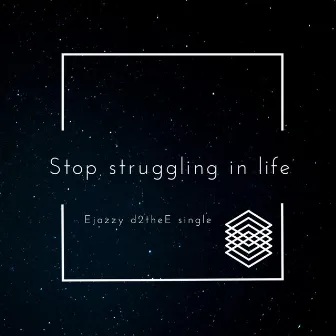 Stop struggling in life by Ejazzy Jefrow