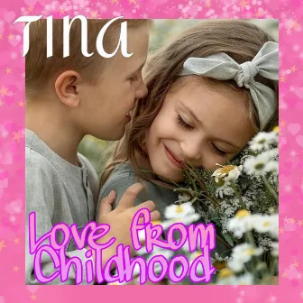 Love from Childhood by Tina