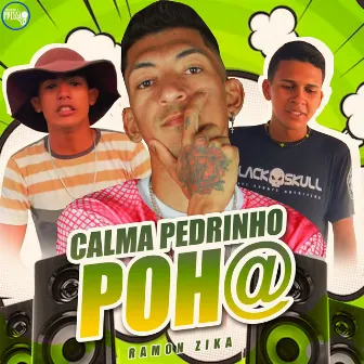 Calma Pedrinho Poha by Ramon Zika