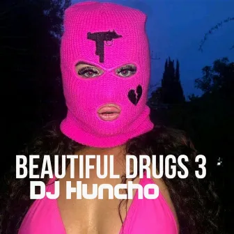 Beautiful Drugs 3 by DJ Huncho