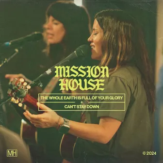 The Whole Earth Is Full of Your Glory + Can't Stay Down by Mission House