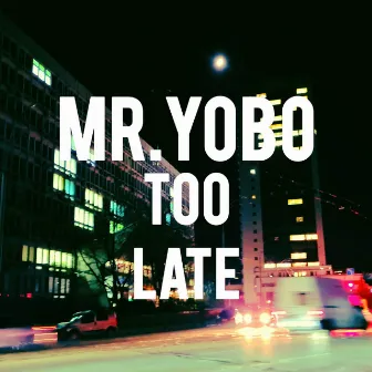 TOO LATE by Mr. YOBO