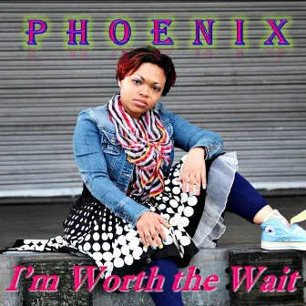 I'm Worth the Wait by Phoenix