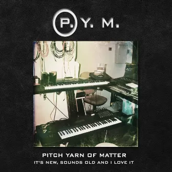 It's New, Sounds Old and I Love It by Pitch Yarn Of Matter