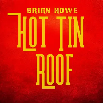 Hot Tin Roof by Brian Howe