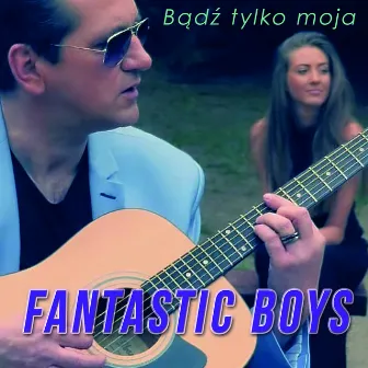 Bądź Tylko Moja by Fantastic Boys