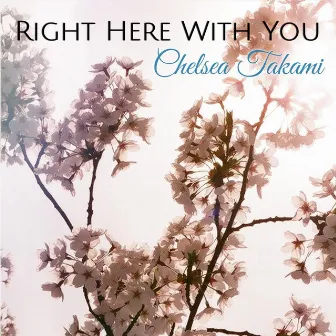 Right Here with You by Chelsea Takami