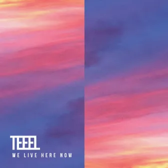 We Live Here Now by Teeel