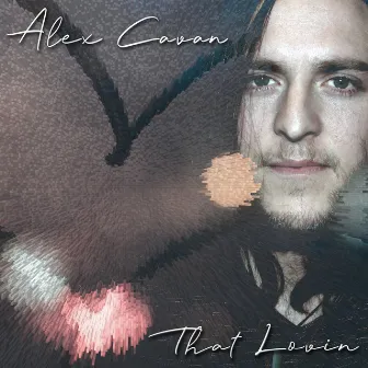 That Lovin by Alex Cavan