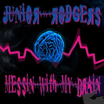 Messin With My Brain by Junior Rodgers