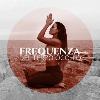 Frequenza del terzo occhio: Meditazione per l'apertura del terzo occhio by Meditazione Zen Atmosfera