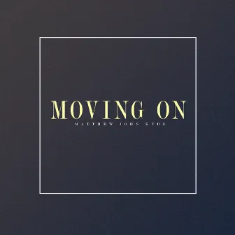 Moving On by Matthew John Kurz