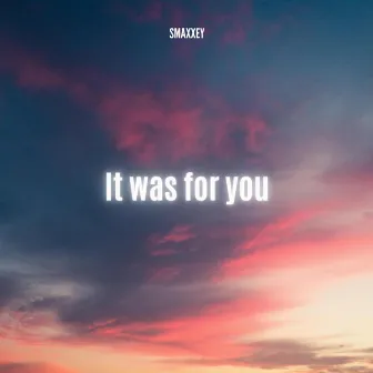 It was for you by smaxxey