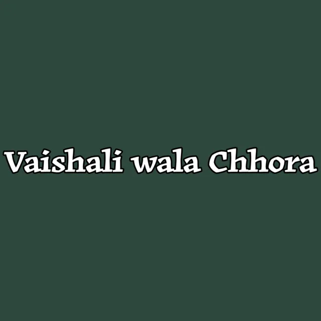 Vaishali wala Chhora