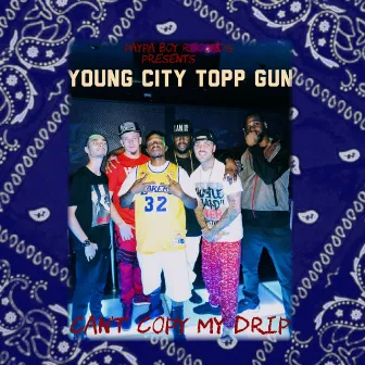 CAN't Copy MY Drip by Young City Topp GUN