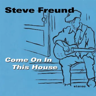 Come On in This House by Steve Freund