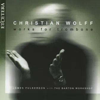 Christian Wolff, Works for trombone by James Fulkerson