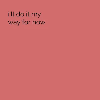 Ill Do It My Way for Now by OT