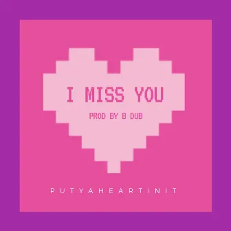 I Miss YOU by PutYaHeartInIt