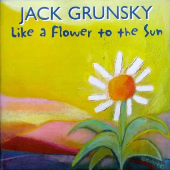 Like A Flower to the Sun by Jack Grunsky