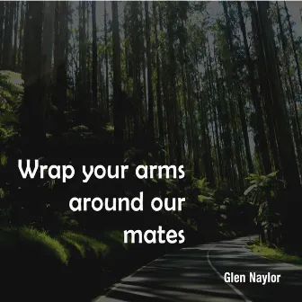 Wrap Your Arms Around Our Mates by Glen Naylor