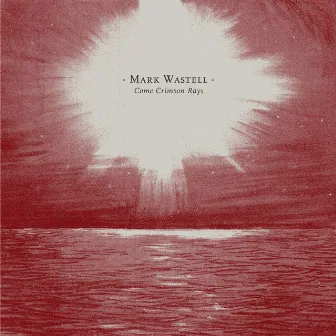 Come Crimson Rays by Mark Wastell