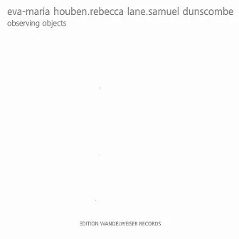 Eva-Maria Houben, Rebecca Lane, Samuel Dunscombe: Observing Objects by Eva-Maria Houben