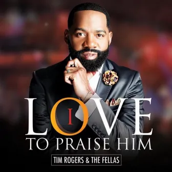 I Love to Praise Him by Tim Rogers & The Fellas