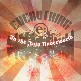 In the Juju Underworld by Everything