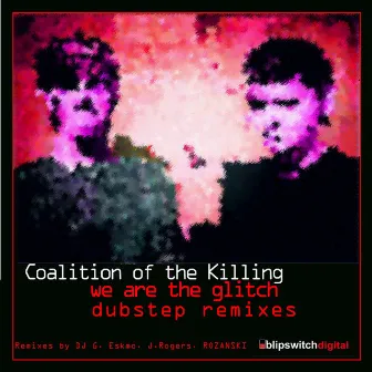 We Are The Glitch - Dubstep Remixes by Coalition of the Killing