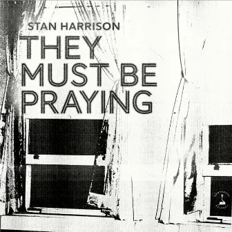 They Must Be Praying by Stan Harrison