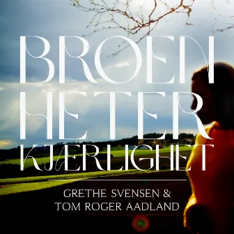 Broen heter kjærlighet by Grethe Svensen