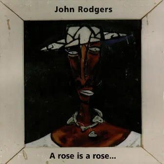 A Rose Is a Rose... by John Rodgers