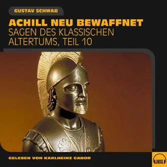 Achill neu bewaffnet (Sagen des klassischen Altertums, Teil 10) by Gustav Schwab