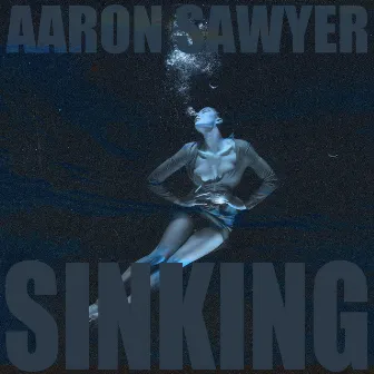 SINKING by Aaron Sawyer