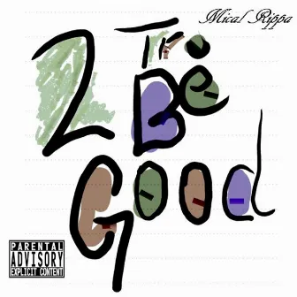 2 TRU 2 BE Good by Mical Rippa