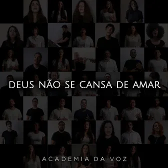 Deus Não Se Cansa de Amar by Academia da Voz