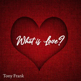 What is Love by Tony Frank