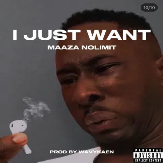 I Just Want by Maaza Nolimit