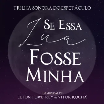 Se Essa Lua Fosse Minha - Trilha Sonora do Espetáculo by Elenco de Se Essa Lua Fosse Minha