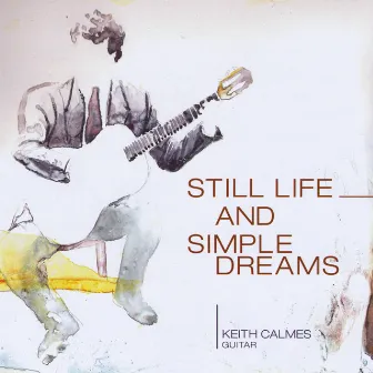 Still Life And Simple Dreams by Keith Calmes