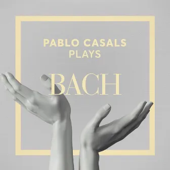 Pablo Casals Plays Bach by Pablo Casals